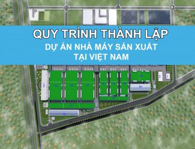 Quy trình thực hiện nhà máy sản xuất tại Việt Nam