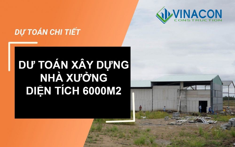 Dự toán nhà xưởng 6000m2