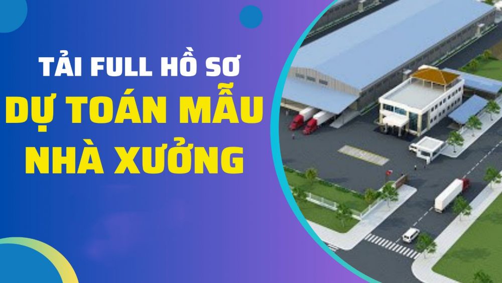 Dự toán nhà xưởng full từ A đến Z