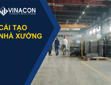 Cải tạo nhà xưởng là gì ? Quy trình và giải pháp cải tạo hiệu quả cho nhà máy đang sử dụng